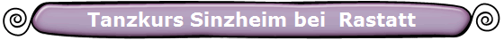 Tanzkurs Sinzheim bei  Rastatt